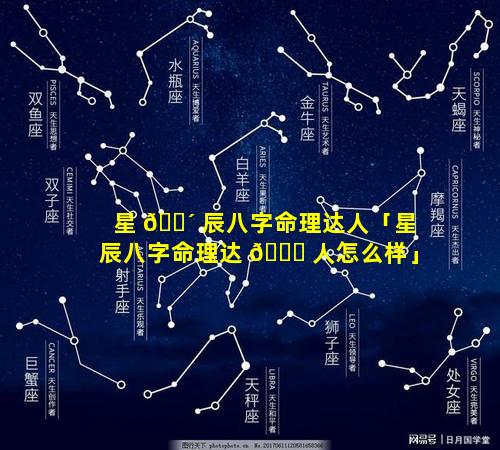 星 🌴 辰八字命理达人「星辰八字命理达 🐅 人怎么样」